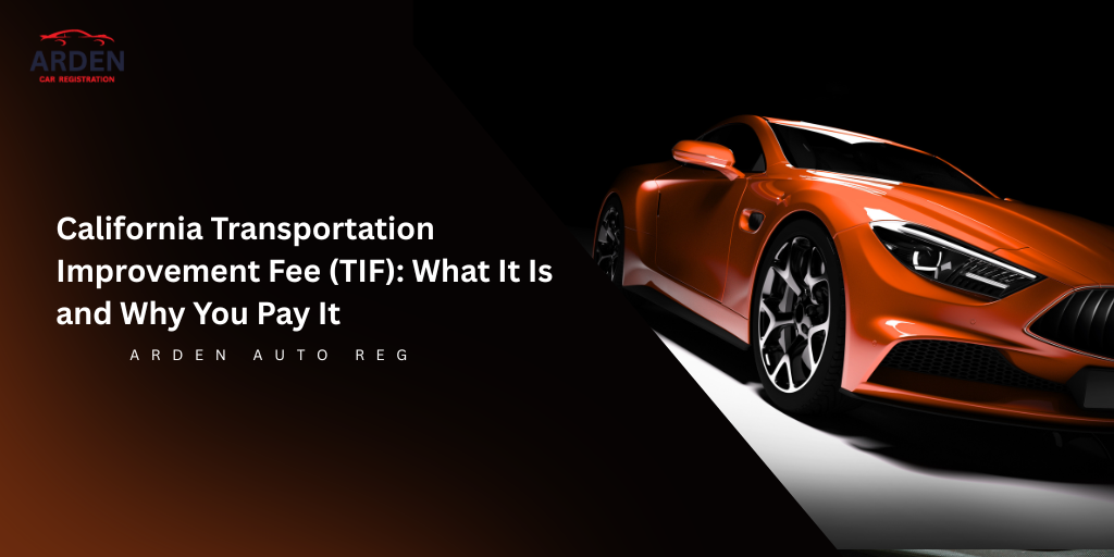 California Transportation Improvement Fee (TIF) What It Is and Why You Pay It