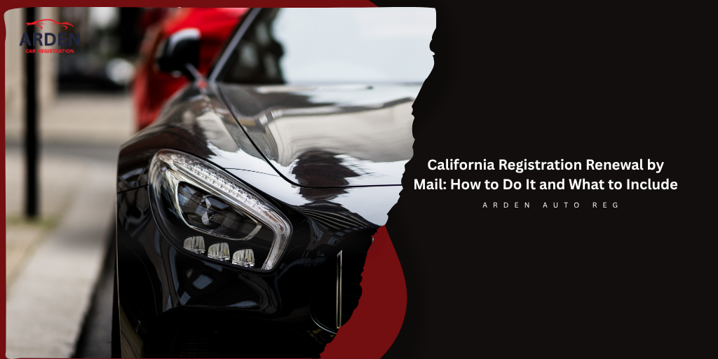 California Registration Renewal by Mail How to Do It and What to Include