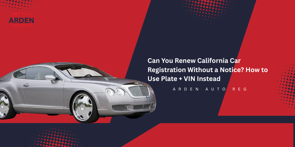 Can You Renew California Car Registration Without a Notice How to Use Plate + VIN Instead