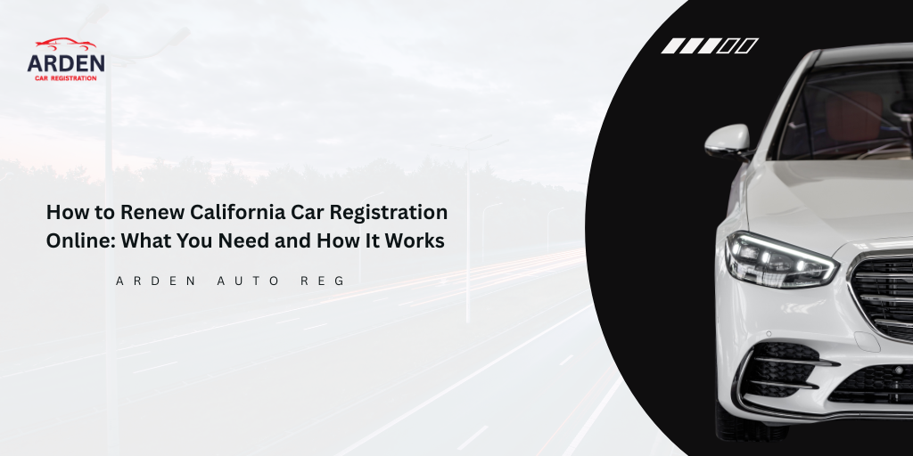 How to Renew California Car Registration Online What You Need and How It Works
