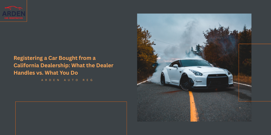 Registering a Car Bought from a California Dealership What the Dealer Handles vs. What You Do