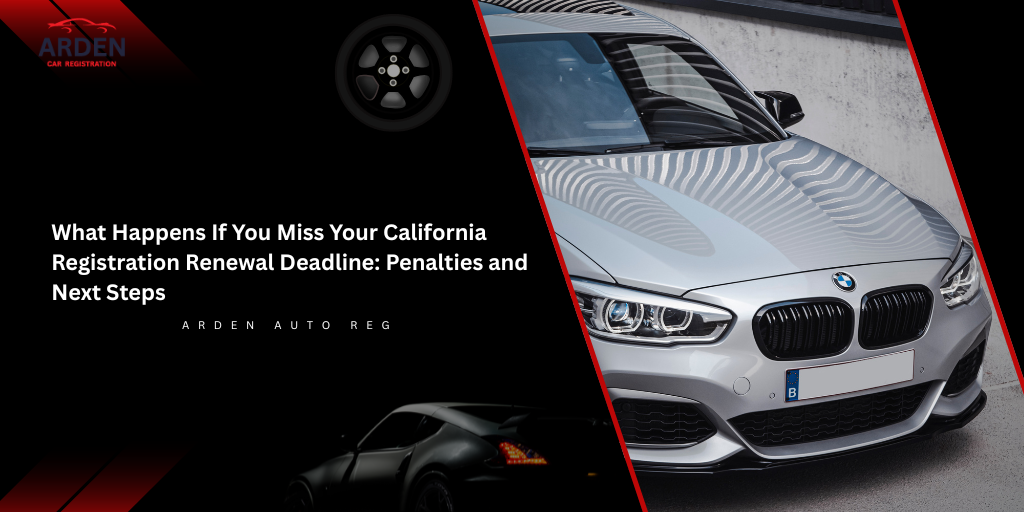 What Happens If You Miss Your California Registration Renewal Deadline Penalties and Next Steps