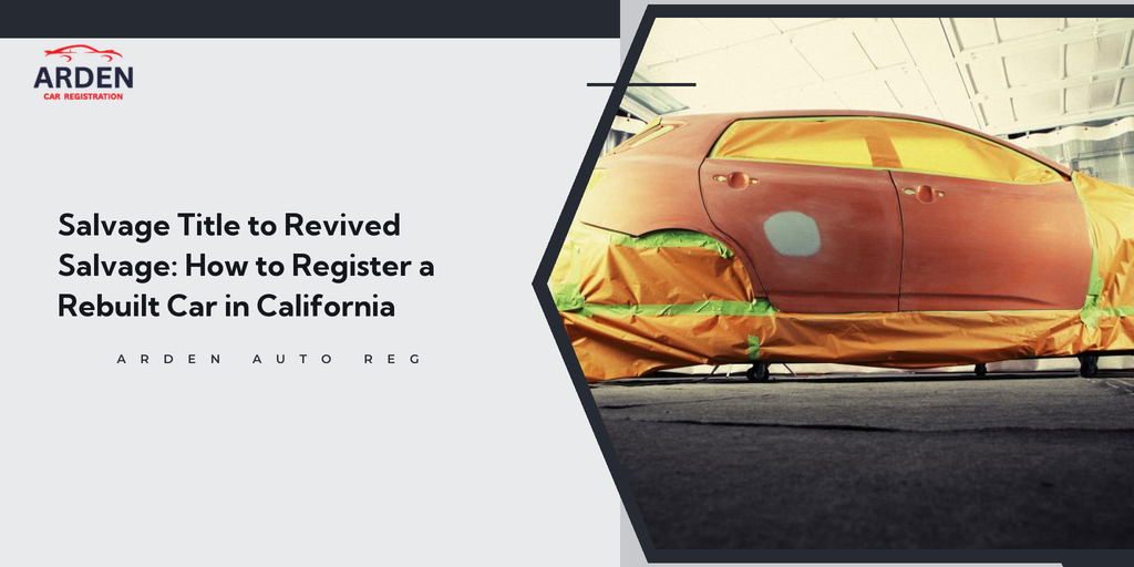 Salvage Title to Revived Salvage: How to Register a Rebuilt Car in California