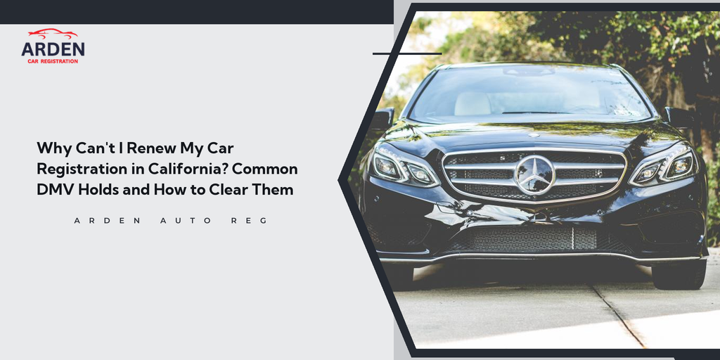 Why Can't I Renew My Car Registration in California? Common DMV Holds and How to Clear Them